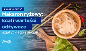Ile kalorii ma makaron ryżowy? Zaskakujące różnice w kaloryczności