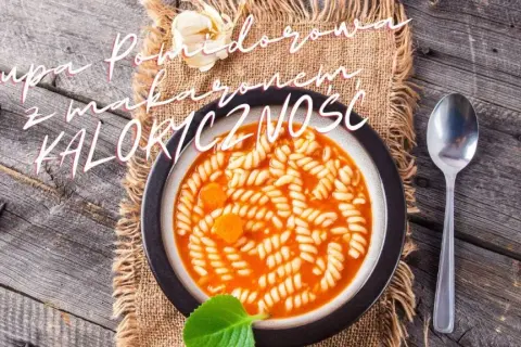 Ile kalorii ma zupa pomidorowa z makaronem? Sprawdź, co wpływa na kaloryczność