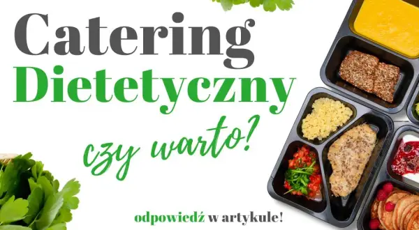 Catering dietetyczny czy warto? Odkryj prawdziwe korzyści i wady